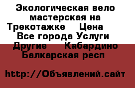 Экологическая вело мастерская на Трекотажке. › Цена ­ 10 - Все города Услуги » Другие   . Кабардино-Балкарская респ.